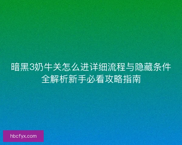 暗黑3奶牛关怎么进详细流程与隐藏条件全解析新手必看攻略指南